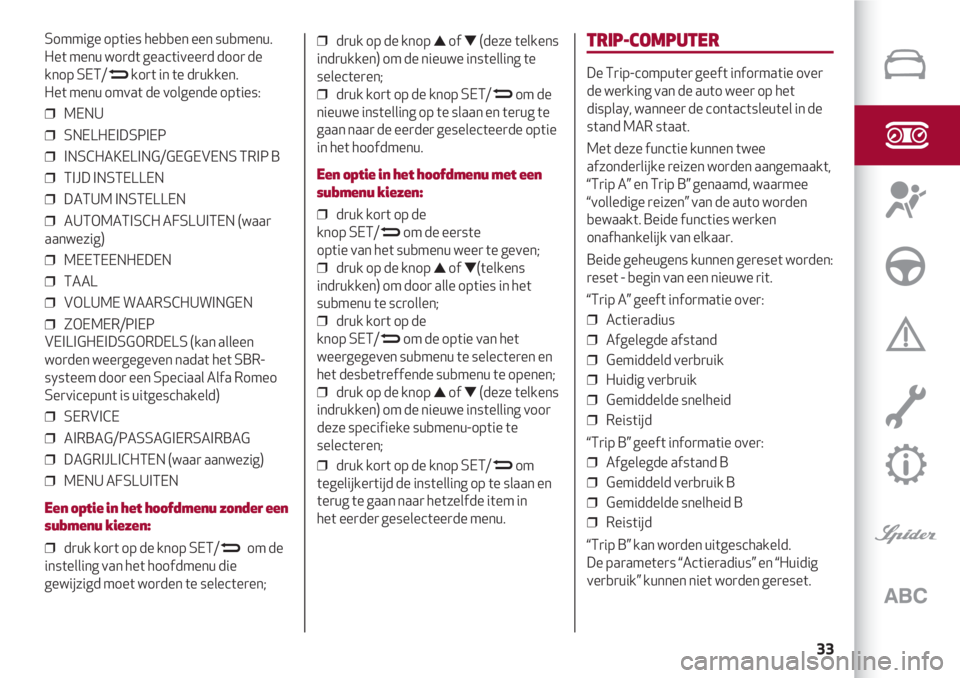 Alfa Romeo 4C 2021  Instructieboek (in Dutch) 33
Sommige opties hebben een submenu.
Het menu wordt geactiveerd door de
knop SET/
Nkort in te drukken.
Het menu omvat de volgende opties:
❒  MENU
❒  SNELHEIDSPIEP
❒  INSCHAKELING/GEGEVENS TRIP 