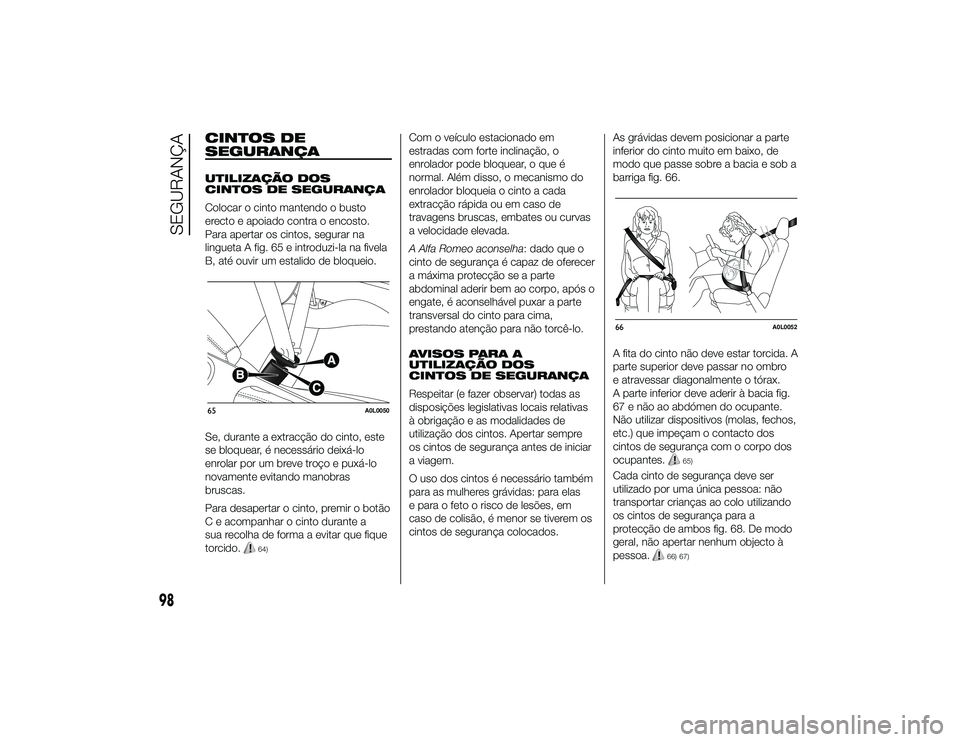 Alfa Romeo 4C 2013  Manual de Uso e Manutenção (in Portuguese) CINTOS DE
SEGURANÇAUTILIZAÇÃO DOS
CINTOS DE SEGURANÇA
Colocar o cinto mantendo o busto
erecto e apoiado contra o encosto.
Para apertar os cintos, segurar na
lingueta A fig. 65 e introduzi-la na fi