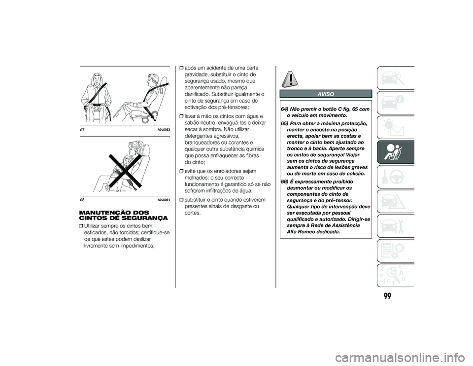 Alfa Romeo 4C 2013  Manual de Uso e Manutenção (in Portuguese) MANUTENÇÃO DOS
CINTOS DE SEGURANÇA
❒Utilizar sempre os cintos bem
esticados, não torcidos; certifique-se
de que estes podem deslizar
livremente sem impedimentos; ❒
após um acidente de uma cer