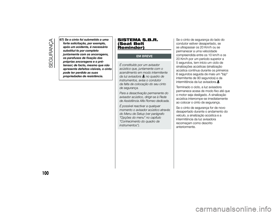 Alfa Romeo 4C 2013  Manual de Uso e Manutenção (in Portuguese) 67) Se o cinto foi submetido a umaforte solicitação, por exemplo,
após um acidente, é necessário
substituí-lo por completo
juntamente com as ancoragens,
os parafusos de fixação das
próprias a