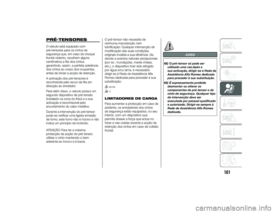 Alfa Romeo 4C 2013  Manual de Uso e Manutenção (in Portuguese) PRÉ-TENSORESO veículo está equipado com
pré-tensores para os cintos de
segurança que, em caso de choque
frontal violento, recolhem alguns
centímetros a fita dos cintos,
garantindo, assim, a perf