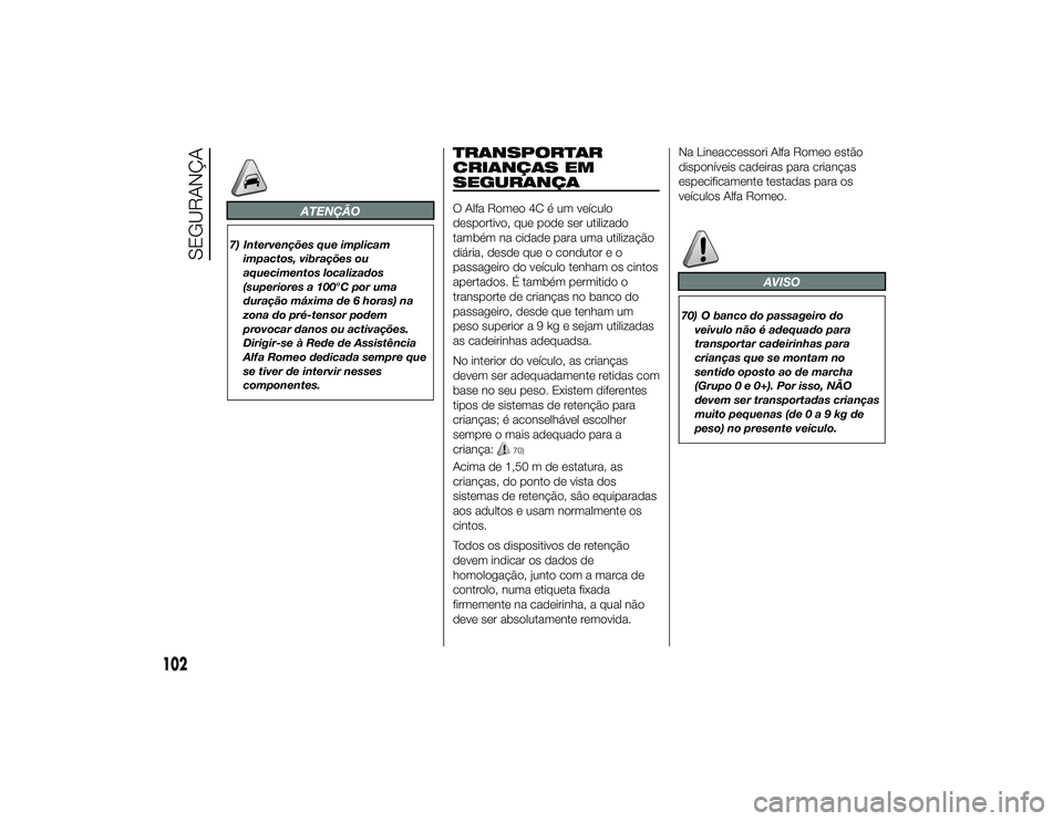 Alfa Romeo 4C 2013  Manual de Uso e Manutenção (in Portuguese) ATENÇÃO
7) Intervenções que implicamimpactos, vibrações ou
aquecimentos localizados
(superiores a 100°C por uma
duração máxima de 6 horas) na
zona do pré-tensor podem
provocar danos ou acti