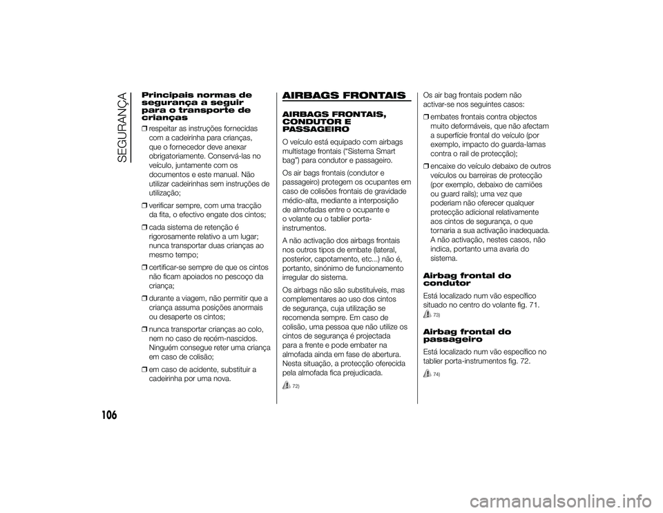Alfa Romeo 4C 2013  Manual de Uso e Manutenção (in Portuguese) Principais normas de
segurança a seguir
para o transporte de
crianças
❒respeitar as instruções fornecidas
com a cadeirinha para crianças,
que o fornecedor deve anexar
obrigatoriamente. Conserv