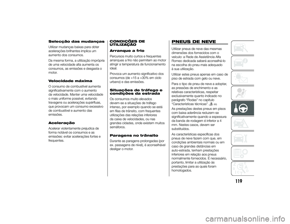 Alfa Romeo 4C 2013 Manual de Uso e Manutenção (in Portuguese) Selecção das mudanças
Utilizar mudanças baixas para obter
acelerações brilhantes implica um
aumento dos consumos.
Da mesma forma, a utilização imprópria
de uma velocidade alta aumenta os
cons Alfa Romeo 4C 2013 Manual de Uso e Manutenção (in Portuguese) Selecção das mudanças
Utilizar mudanças baixas para obter
acelerações brilhantes implica um
aumento dos consumos.
Da mesma forma, a utilização imprópria
de uma velocidade alta aumenta os
cons