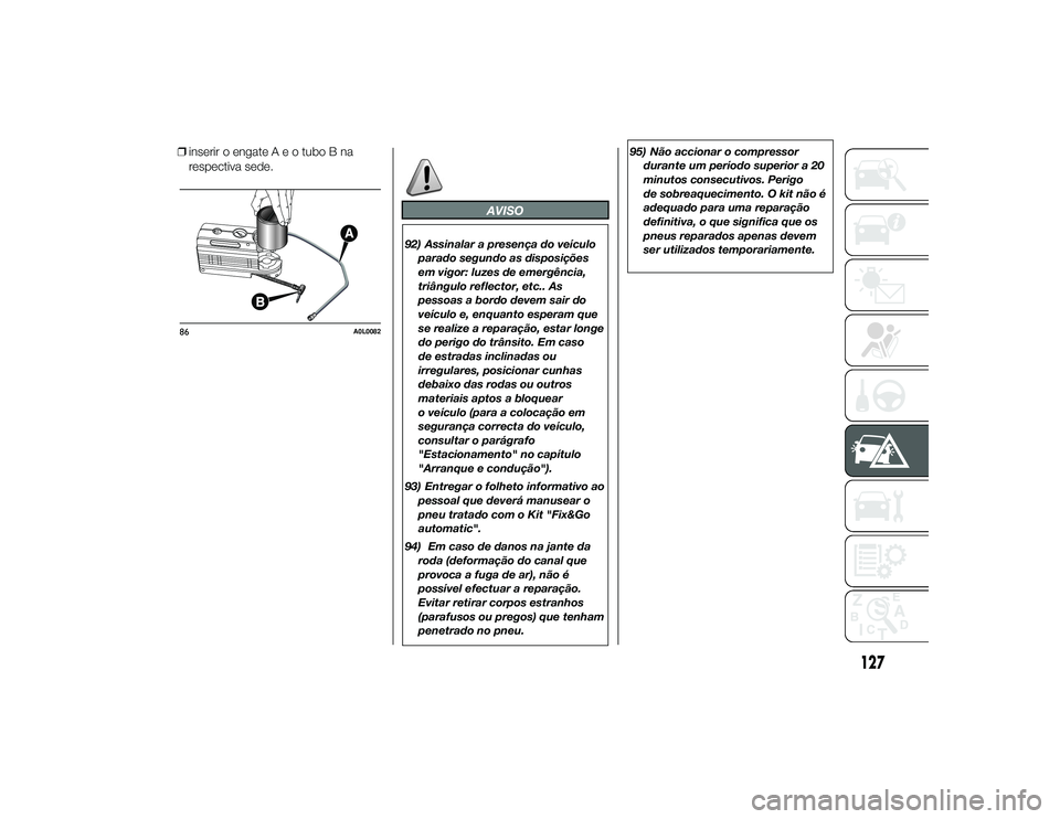 Alfa Romeo 4C 2013 Manual de Uso e Manutenção (in Portuguese) ❒inserir o engateAeotubo B na
respectiva sede.
AVISO
92) Assinalar a presença do veículo
parado segundo as disposições
em vigor: luzes de emergência,
triângulo reflector, etc.. As
pessoas a bo Alfa Romeo 4C 2013 Manual de Uso e Manutenção (in Portuguese) ❒inserir o engateAeotubo B na
respectiva sede.
AVISO
92) Assinalar a presença do veículo
parado segundo as disposições
em vigor: luzes de emergência,
triângulo reflector, etc.. As
pessoas a bo