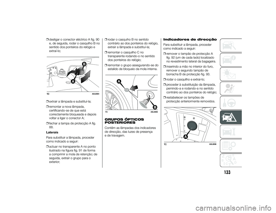 Alfa Romeo 4C 2013 Manual de Uso e Manutenção (in Portuguese) ❒desligar o conector eléctrico A fig. 90
e, de seguida, rodar o casquilho B no
sentido dos ponteiros do relógio e
extraí-lo;
❒ extrair a lâmpada e substituí-la;
❒ remontar a nova lâmpada,
Alfa Romeo 4C 2013 Manual de Uso e Manutenção (in Portuguese) ❒desligar o conector eléctrico A fig. 90
e, de seguida, rodar o casquilho B no
sentido dos ponteiros do relógio e
extraí-lo;
❒ extrair a lâmpada e substituí-la;
❒ remontar a nova lâmpada,