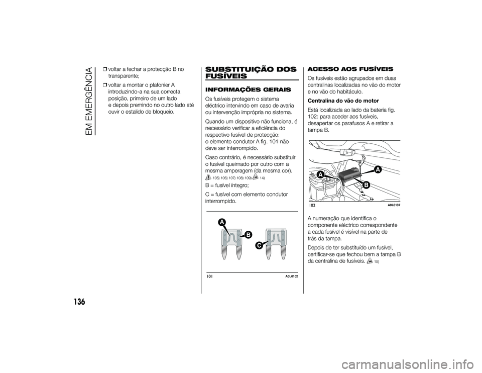 Alfa Romeo 4C 2013 Manual de Uso e Manutenção (in Portuguese) ❒voltar a fechar a protecção B no
transparente;
❒ voltar a montar o plafonier A
introduzindo-a na sua correcta
posição, primeiro de um lado
e depois premindo no outro lado até
ouvir o estalid Alfa Romeo 4C 2013 Manual de Uso e Manutenção (in Portuguese) ❒voltar a fechar a protecção B no
transparente;
❒ voltar a montar o plafonier A
introduzindo-a na sua correcta
posição, primeiro de um lado
e depois premindo no outro lado até
ouvir o estalid