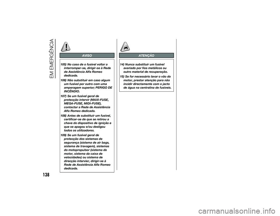 Alfa Romeo 4C 2013 Manual de Uso e Manutenção (in Portuguese) AVISO
105) No caso de o fusível voltar ainterromper-se, dirigir-se à Rede
de Assistência Alfa Romeo
dedicada.
106) Não substituir em caso algum um fusível por outro com uma
amperagem superior; PE Alfa Romeo 4C 2013 Manual de Uso e Manutenção (in Portuguese) AVISO
105) No caso de o fusível voltar ainterromper-se, dirigir-se à Rede
de Assistência Alfa Romeo
dedicada.
106) Não substituir em caso algum um fusível por outro com uma
amperagem superior; PE