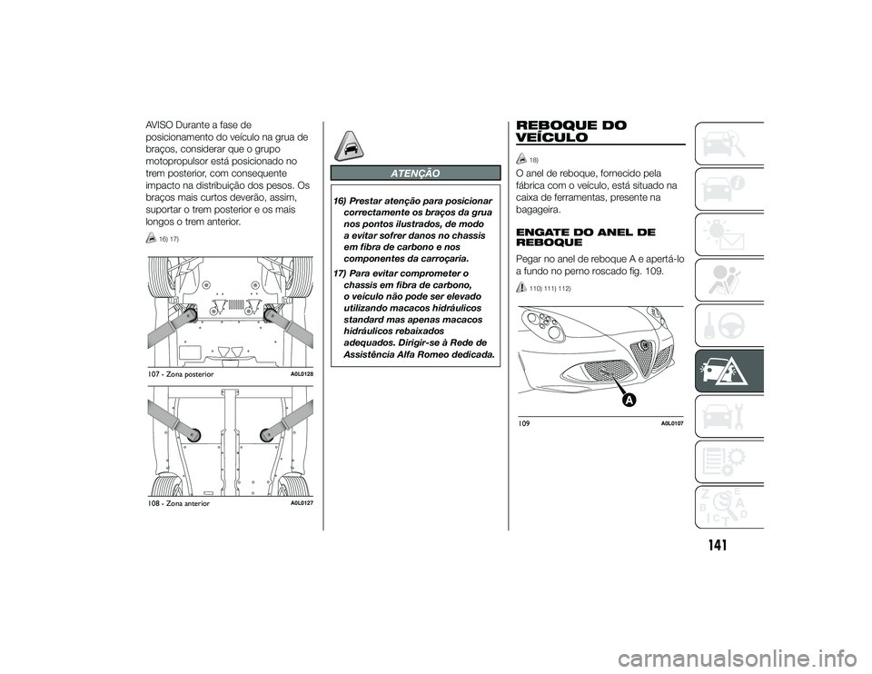 Alfa Romeo 4C 2013 Manual de Uso e Manutenção (in Portuguese) AVISO Durante a fase de
posicionamento do veículo na grua de
braços, considerar que o grupo
motopropulsor está posicionado no
trem posterior, com consequente
impacto na distribuição dos pesos. Os Alfa Romeo 4C 2013 Manual de Uso e Manutenção (in Portuguese) AVISO Durante a fase de
posicionamento do veículo na grua de
braços, considerar que o grupo
motopropulsor está posicionado no
trem posterior, com consequente
impacto na distribuição dos pesos. Os