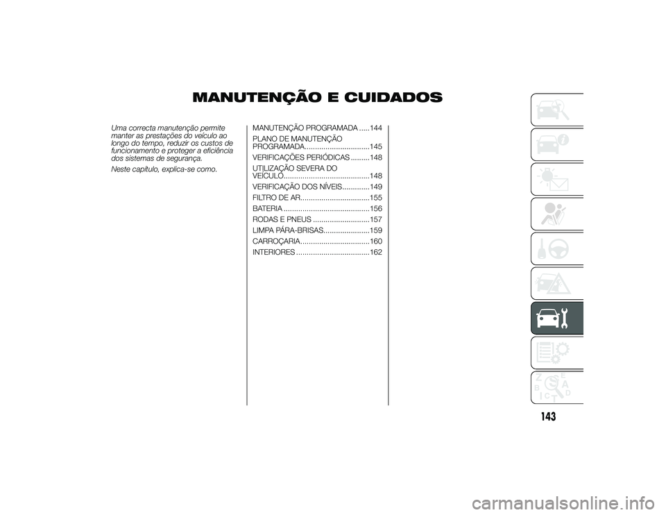 Alfa Romeo 4C 2013 Manual de Uso e Manutenção (in Portuguese) MANUTENÇÃO E CUIDADOS
Uma correcta manutenção permite
manter as prestações do veículo ao
longo do tempo, reduzir os custos de
funcionamento e proteger a eficiência
dos sistemas de segurança.
Alfa Romeo 4C 2013 Manual de Uso e Manutenção (in Portuguese) MANUTENÇÃO E CUIDADOS
Uma correcta manutenção permite
manter as prestações do veículo ao
longo do tempo, reduzir os custos de
funcionamento e proteger a eficiência
dos sistemas de segurança.