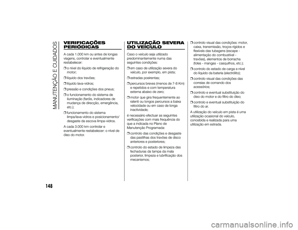 Alfa Romeo 4C 2013 Manual de Uso e Manutenção (in Portuguese) VERIFICAÇÕES
PERIÓDICASA cada 1.000 km ou antes de longas
viagens, controlar e eventualmente
restabelecer:
❒o nível do líquido de refrigeração do
motor;
❒ líquido dos travões;
❒ líquid Alfa Romeo 4C 2013 Manual de Uso e Manutenção (in Portuguese) VERIFICAÇÕES
PERIÓDICASA cada 1.000 km ou antes de longas
viagens, controlar e eventualmente
restabelecer:
❒o nível do líquido de refrigeração do
motor;
❒ líquido dos travões;
❒ líquid