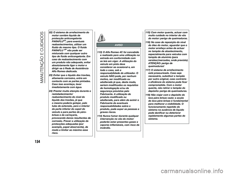 Alfa Romeo 4C 2013 Manual de Uso e Manutenção (in Portuguese) 22) O sistema de arrefecimento domotor contém líquido de
protecção anticongelante
PARAFLU
UP; para eventuais
reabastecimentos, utilizar um
fluido do mesmo tipo. O fluido
PARAFLUUP
não pode ser
mi Alfa Romeo 4C 2013 Manual de Uso e Manutenção (in Portuguese) 22) O sistema de arrefecimento domotor contém líquido de
protecção anticongelante
PARAFLU
UP; para eventuais
reabastecimentos, utilizar um
fluido do mesmo tipo. O fluido
PARAFLUUP
não pode ser
mi