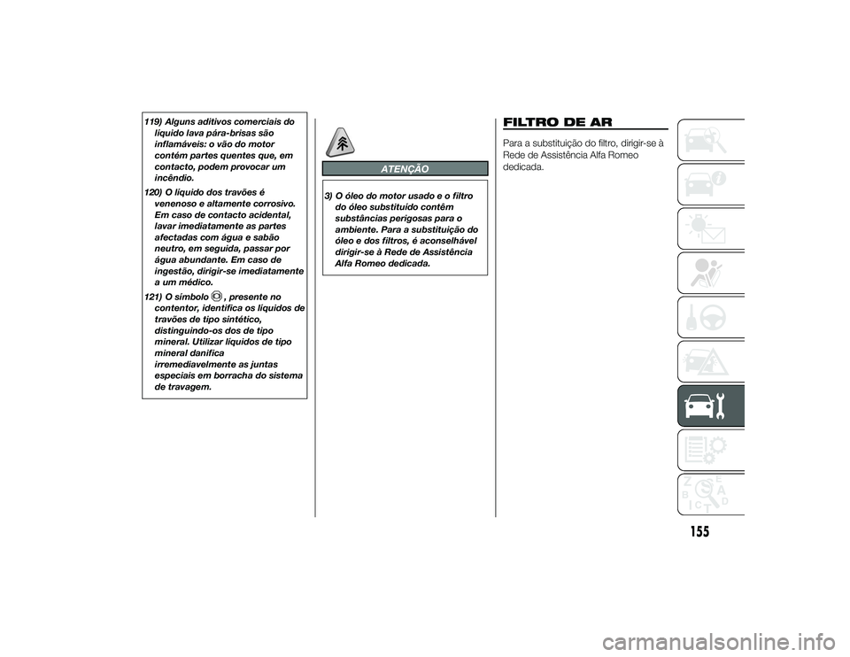Alfa Romeo 4C 2013 Manual de Uso e Manutenção (in Portuguese) 119) Alguns aditivos comerciais dolíquido lava pára-brisas são
inflamáveis: o vão do motor
contém partes quentes que, em
contacto, podem provocar um
incêndio.
120) O líquido dos travões é ve Alfa Romeo 4C 2013 Manual de Uso e Manutenção (in Portuguese) 119) Alguns aditivos comerciais dolíquido lava pára-brisas são
inflamáveis: o vão do motor
contém partes quentes que, em
contacto, podem provocar um
incêndio.
120) O líquido dos travões é ve