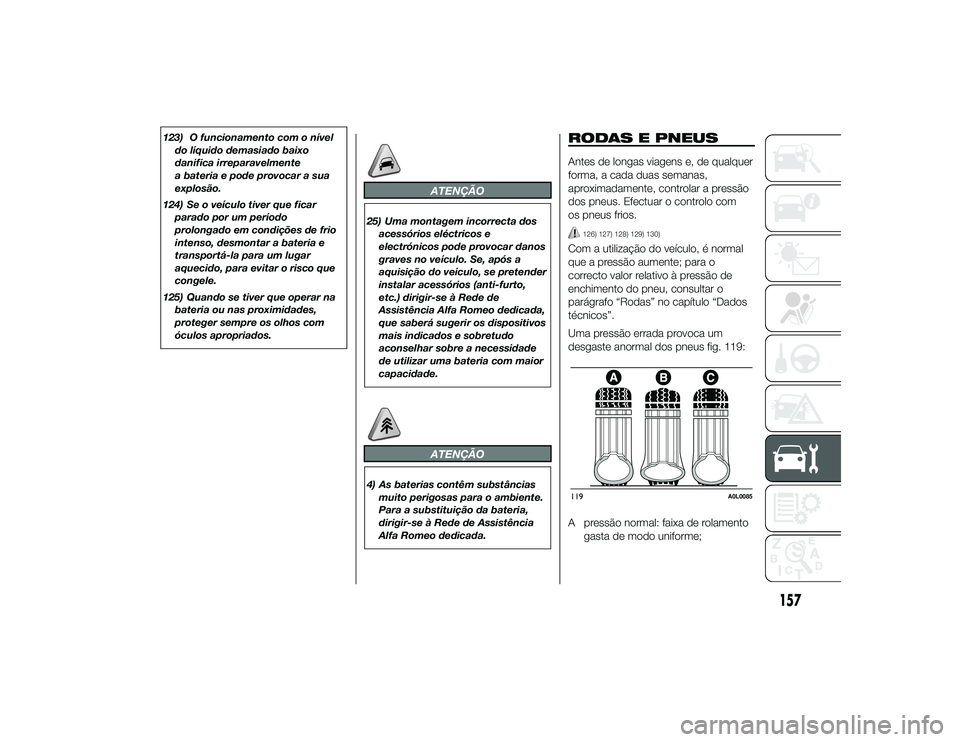 Alfa Romeo 4C 2013 Manual de Uso e Manutenção (in Portuguese) 123) O funcionamento com o níveldo líquido demasiado baixo
danifica irreparavelmente
a bateria e pode provocar a sua
explosão.
124) Se o veículo tiver que ficar parado por um período
prolongado e Alfa Romeo 4C 2013 Manual de Uso e Manutenção (in Portuguese) 123) O funcionamento com o níveldo líquido demasiado baixo
danifica irreparavelmente
a bateria e pode provocar a sua
explosão.
124) Se o veículo tiver que ficar parado por um período
prolongado e
