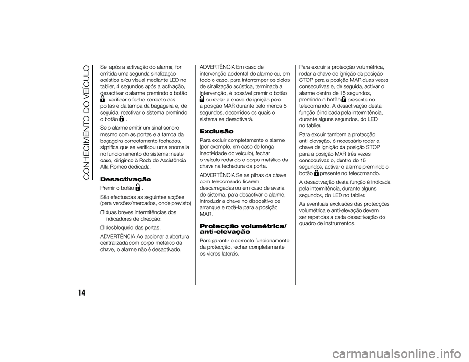 Alfa Romeo 4C 2013 Manual de Uso e Manutenção (in Portuguese) Se, após a activação do alarme, for
emitida uma segunda sinalização
acústica e/ou visual mediante LED no
tablier, 4 segundos após a activação,
desactivar o alarme premindo o botão, verificar Alfa Romeo 4C 2013 Manual de Uso e Manutenção (in Portuguese) Se, após a activação do alarme, for
emitida uma segunda sinalização
acústica e/ou visual mediante LED no
tablier, 4 segundos após a activação,
desactivar o alarme premindo o botão, verificar
