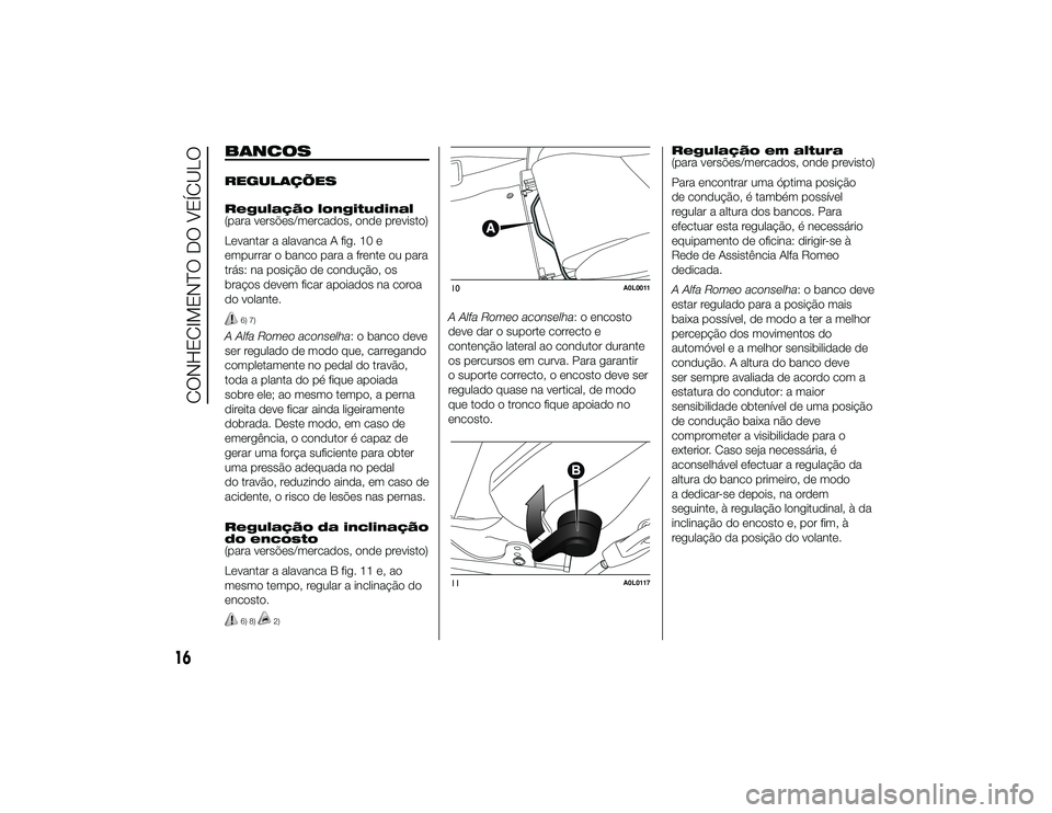 Alfa Romeo 4C 2013 Manual de Uso e Manutenção (in Portuguese) BANCOSREGULAÇÕES
Regulação longitudinal
(para versões/mercados, onde previsto)
Levantar a alavanca A fig. 10 e
empurrar o banco para a frente ou para
trás: na posição de condução, os
braços Alfa Romeo 4C 2013 Manual de Uso e Manutenção (in Portuguese) BANCOSREGULAÇÕES
Regulação longitudinal
(para versões/mercados, onde previsto)
Levantar a alavanca A fig. 10 e
empurrar o banco para a frente ou para
trás: na posição de condução, os
braços