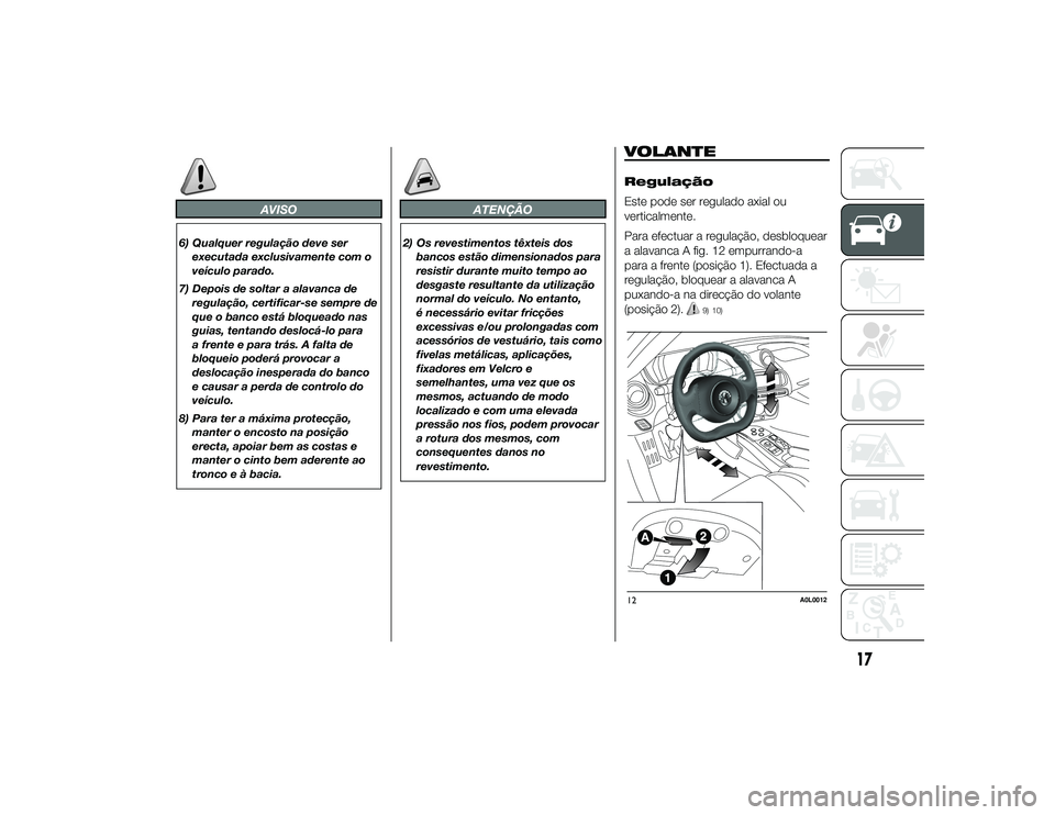 Alfa Romeo 4C 2013 Manual de Uso e Manutenção (in Portuguese) AVISO
6) Qualquer regulação deve serexecutada exclusivamente com o
veículo parado.
7) Depois de soltar a alavanca de regulação, certificar-se sempre de
que o banco está bloqueado nas
guias, tent Alfa Romeo 4C 2013 Manual de Uso e Manutenção (in Portuguese) AVISO
6) Qualquer regulação deve serexecutada exclusivamente com o
veículo parado.
7) Depois de soltar a alavanca de regulação, certificar-se sempre de
que o banco está bloqueado nas
guias, tent