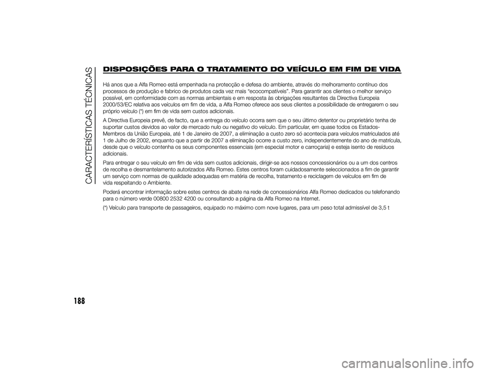 Alfa Romeo 4C 2013  Manual de Uso e Manutenção (in Portuguese) DISPOSIÇÕES PARA O TRATAMENTO DO VEÍCULO EM FIM DE VIDAHá anos que a Alfa Romeo está empenhada na protecção e defesa do ambiente, através do melhoramento contínuo dos
processos de produção 
