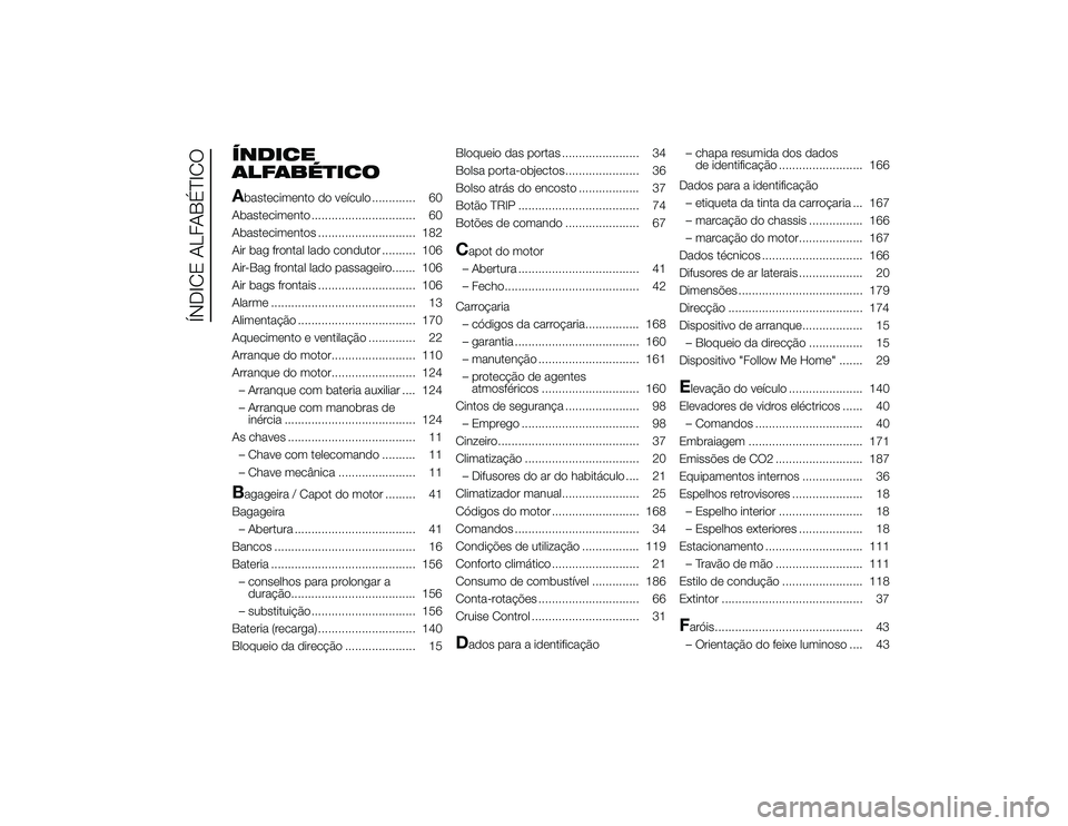 Alfa Romeo 4C 2013  Manual de Uso e Manutenção (in Portuguese) ÍNDICE
ALFABÉTICO
Abastecimento do veículo ............. 60
Abastecimento ............................... 60
Abastecimentos ............................. 182
Air bag frontal lado condutor .........