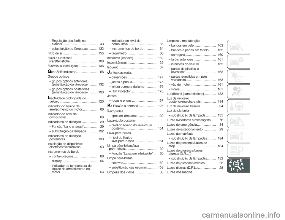 Alfa Romeo 4C 2013  Manual de Uso e Manutenção (in Portuguese) – Regulação dos faróis noexterior ...................................... 43
– substituição de lâmpadas.......... 132
Filtro de ar ...................................... 155
Fluidi e lubrific