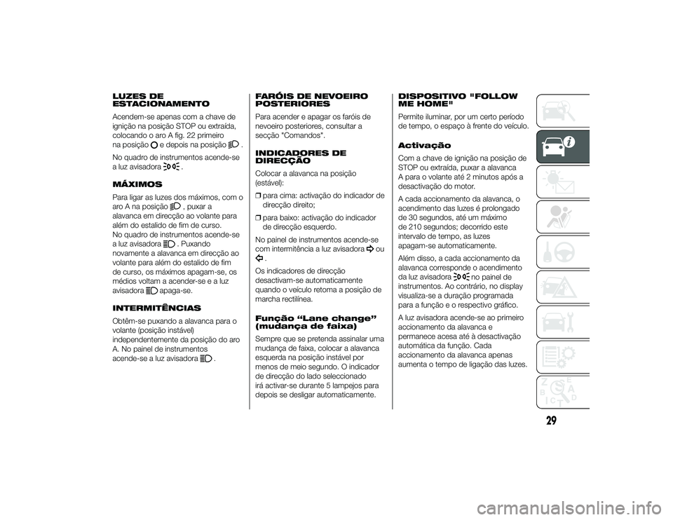 Alfa Romeo 4C 2013 Manual de Uso e Manutenção (in Portuguese) LUZES DE
ESTACIONAMENTO
Acendem-se apenas com a chave de
ignição na posição STOP ou extraída,
colocando o aro A fig. 22 primeiro
na posição
e depois na posição
.
No quadro de instrumentos ace Alfa Romeo 4C 2013 Manual de Uso e Manutenção (in Portuguese) LUZES DE
ESTACIONAMENTO
Acendem-se apenas com a chave de
ignição na posição STOP ou extraída,
colocando o aro A fig. 22 primeiro
na posição
e depois na posição
.
No quadro de instrumentos ace