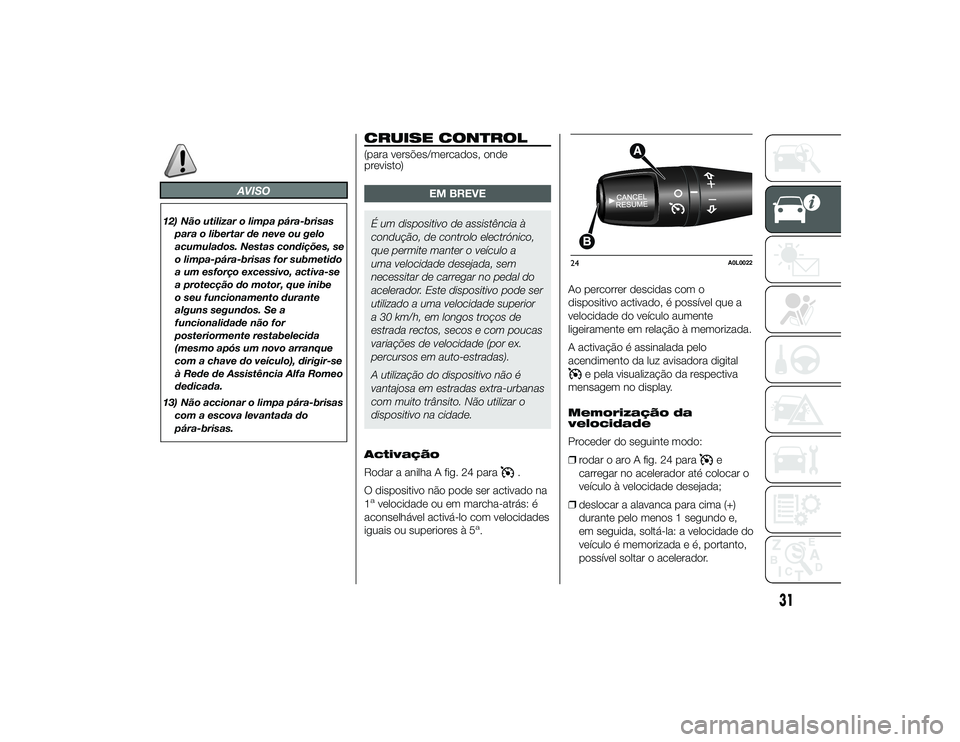 Alfa Romeo 4C 2013 Manual de Uso e Manutenção (in Portuguese) AVISO
12) Não utilizar o limpa pára-brisaspara o libertar de neve ou gelo
acumulados. Nestas condições, se
o limpa-pára-brisas for submetido
a um esforço excessivo, activa-se
a protecção do mo Alfa Romeo 4C 2013 Manual de Uso e Manutenção (in Portuguese) AVISO
12) Não utilizar o limpa pára-brisaspara o libertar de neve ou gelo
acumulados. Nestas condições, se
o limpa-pára-brisas for submetido
a um esforço excessivo, activa-se
a protecção do mo