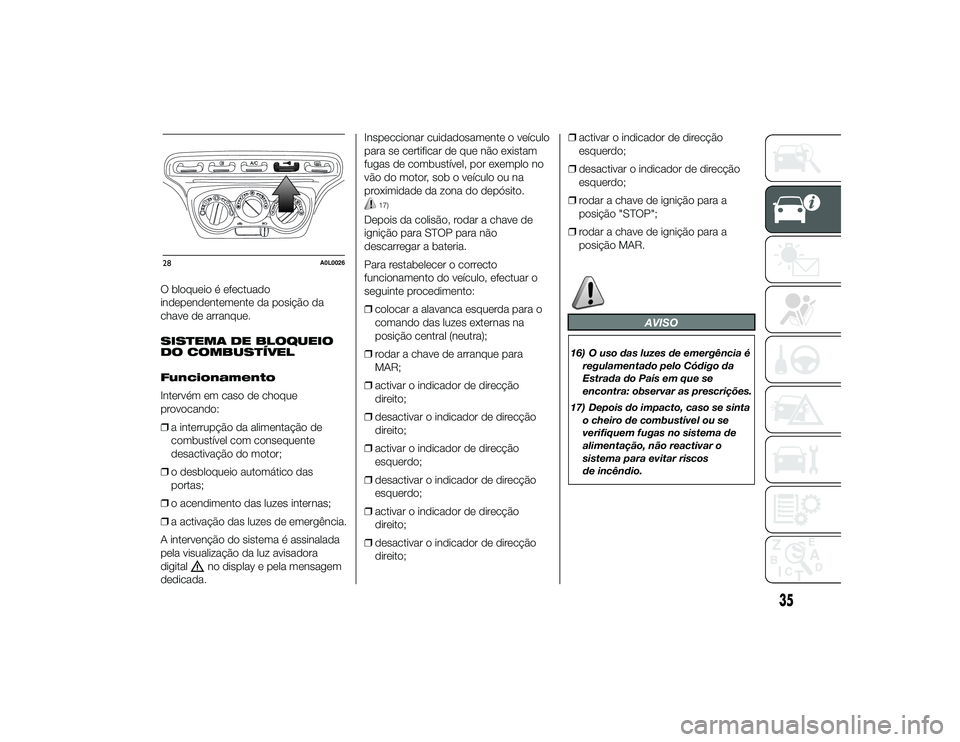 Alfa Romeo 4C 2013 Manual de Uso e Manutenção (in Portuguese) O bloqueio é efectuado
independentemente da posição da
chave de arranque.
SISTEMA DE BLOQUEIO
DO COMBUSTÍVEL
Funcionamento
Intervém em caso de choque
provocando:
❒a interrupção da alimentaç Alfa Romeo 4C 2013 Manual de Uso e Manutenção (in Portuguese) O bloqueio é efectuado
independentemente da posição da
chave de arranque.
SISTEMA DE BLOQUEIO
DO COMBUSTÍVEL
Funcionamento
Intervém em caso de choque
provocando:
❒a interrupção da alimentaç