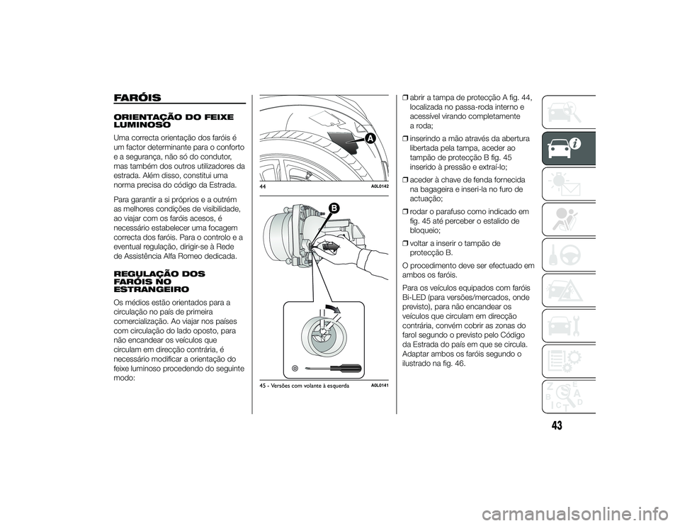 Alfa Romeo 4C 2013 Manual de Uso e Manutenção (in Portuguese) FARÓISORIENTAÇÃO DO FEIXE
LUMINOSO
Uma correcta orientação dos faróis é
um factor determinante para o conforto
e a segurança, não só do condutor,
mas também dos outros utilizadores da
estra Alfa Romeo 4C 2013 Manual de Uso e Manutenção (in Portuguese) FARÓISORIENTAÇÃO DO FEIXE
LUMINOSO
Uma correcta orientação dos faróis é
um factor determinante para o conforto
e a segurança, não só do condutor,
mas também dos outros utilizadores da
estra