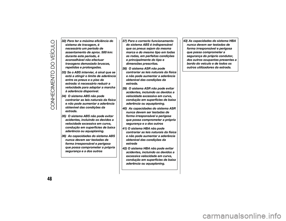 Alfa Romeo 4C 2013 Manual de Uso e Manutenção (in Portuguese) 32) Para ter a máxima eficiência dosistema de travagem, é
necessário um período de
assentamento de aprox. 500 km:
durante este período, é
aconselhável não efectuar
travagens demasiado bruscas Alfa Romeo 4C 2013 Manual de Uso e Manutenção (in Portuguese) 32) Para ter a máxima eficiência dosistema de travagem, é
necessário um período de
assentamento de aprox. 500 km:
durante este período, é
aconselhável não efectuar
travagens demasiado bruscas