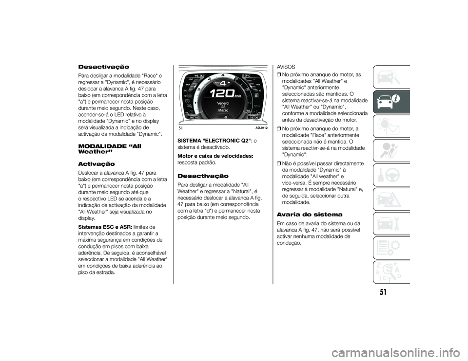 Alfa Romeo 4C 2013 Manual de Uso e Manutenção (in Portuguese) Desactivação
Para desligar a modalidade "Race" e
regressar a "Dynamic", é necessário
deslocar a alavanca A fig. 47 para
baixo (em correspondência com a letra
"a") e perman Alfa Romeo 4C 2013 Manual de Uso e Manutenção (in Portuguese) Desactivação
Para desligar a modalidade "Race" e
regressar a "Dynamic", é necessário
deslocar a alavanca A fig. 47 para
baixo (em correspondência com a letra
"a") e perman