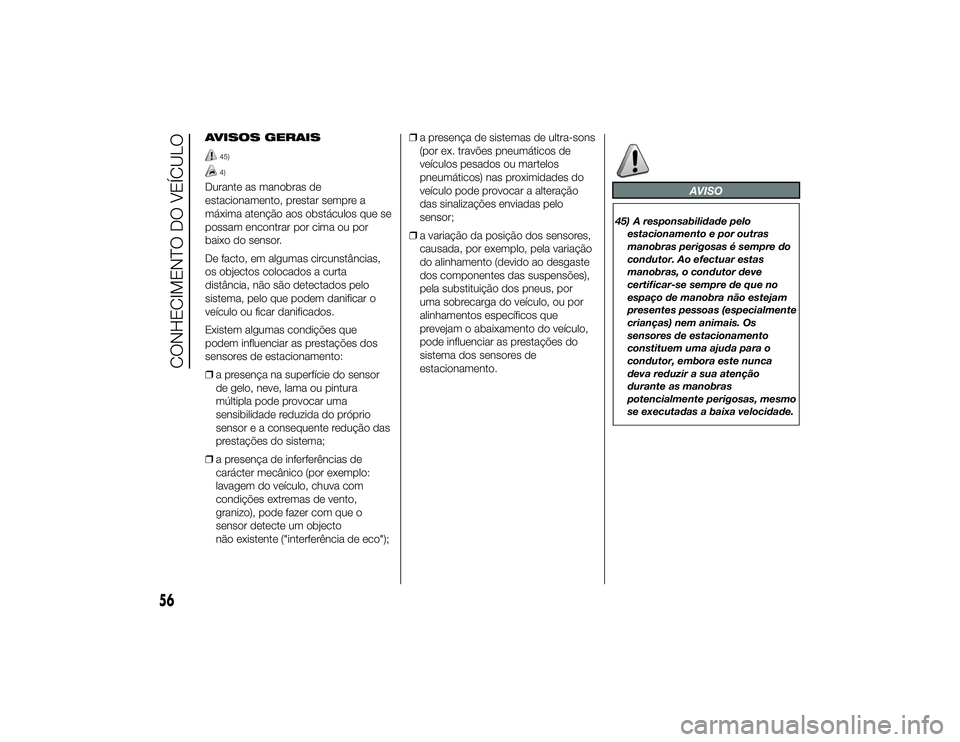 Alfa Romeo 4C 2013 Manual de Uso e Manutenção (in Portuguese) AVISOS GERAIS
45)4)
Durante as manobras de
estacionamento, prestar sempre a
máxima atenção aos obstáculos que se
possam encontrar por cima ou por
baixo do sensor.
De facto, em algumas circunstânc Alfa Romeo 4C 2013 Manual de Uso e Manutenção (in Portuguese) AVISOS GERAIS
45)4)
Durante as manobras de
estacionamento, prestar sempre a
máxima atenção aos obstáculos que se
possam encontrar por cima ou por
baixo do sensor.
De facto, em algumas circunstânc
