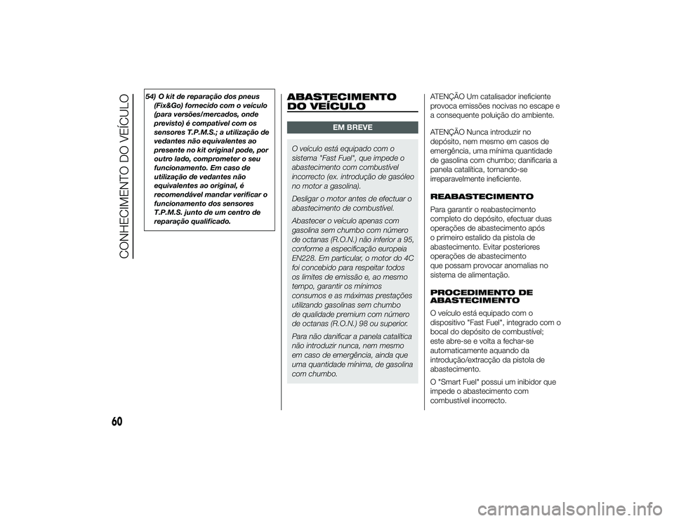 Alfa Romeo 4C 2013 Manual de Uso e Manutenção (in Portuguese) 54) O kit de reparação dos pneus(Fix&Go) fornecido com o veículo
(para versões/mercados, onde
previsto) é compatível com os
sensores T.P.M.S.; a utilização de
vedantes não equivalentes ao
pre Alfa Romeo 4C 2013 Manual de Uso e Manutenção (in Portuguese) 54) O kit de reparação dos pneus(Fix&Go) fornecido com o veículo
(para versões/mercados, onde
previsto) é compatível com os
sensores T.P.M.S.; a utilização de
vedantes não equivalentes ao
pre