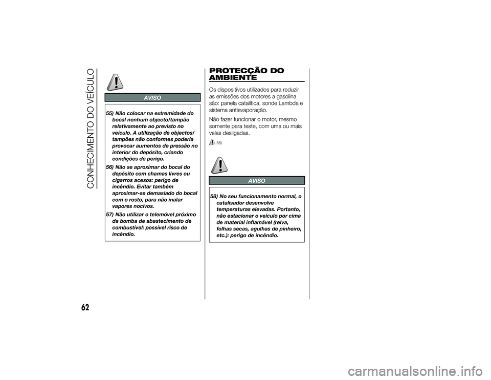 Alfa Romeo 4C 2013 Manual de Uso e Manutenção (in Portuguese) AVISO
55) Não colocar na extremidade dobocal nenhum objecto/tampão
relativamente ao previsto no
veículo. A utilização de objectos/
tampões não conformes poderia
provocar aumentos de pressão no Alfa Romeo 4C 2013 Manual de Uso e Manutenção (in Portuguese) AVISO
55) Não colocar na extremidade dobocal nenhum objecto/tampão
relativamente ao previsto no
veículo. A utilização de objectos/
tampões não conformes poderia
provocar aumentos de pressão no