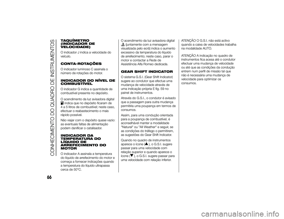Alfa Romeo 4C 2013 Manual de Uso e Manutenção (in Portuguese) TAQUÍMETRO
(INDICADOR DE
VELOCIDADE)
O indicador J indica a velocidade do
veículo.
CONTA-ROTAÇÕES
O indicador luminoso C assinala o
número de rotações do motor.
INDICADOR DO NÍVEL DE
COMBUSTÍ Alfa Romeo 4C 2013 Manual de Uso e Manutenção (in Portuguese) TAQUÍMETRO
(INDICADOR DE
VELOCIDADE)
O indicador J indica a velocidade do
veículo.
CONTA-ROTAÇÕES
O indicador luminoso C assinala o
número de rotações do motor.
INDICADOR DO NÍVEL DE
COMBUSTÍ