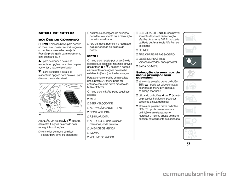 Alfa Romeo 4C 2013 Manual de Uso e Manutenção (in Portuguese) MENU DE SETUPBOTÕES DE COMANDO
SET/
: pressão breve para aceder
ao menu e/ou passar ao ecrã seguinte
ou confirmar a escolha desejada.
Pressão prolongada para regressar ao
ecrã standard fig. 61.
: Alfa Romeo 4C 2013 Manual de Uso e Manutenção (in Portuguese) MENU DE SETUPBOTÕES DE COMANDO
SET/
: pressão breve para aceder
ao menu e/ou passar ao ecrã seguinte
ou confirmar a escolha desejada.
Pressão prolongada para regressar ao
ecrã standard fig. 61.
: