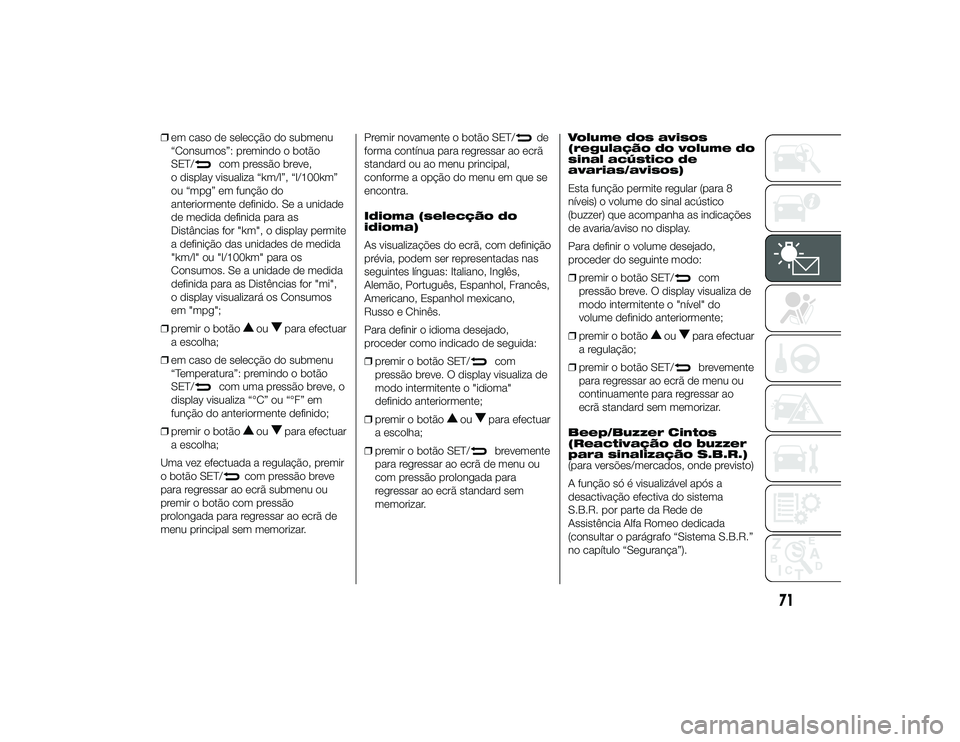 Alfa Romeo 4C 2013 Manual de Uso e Manutenção (in Portuguese) ❒em caso de selecção do submenu
“Consumos”: premindo o botão
SET/
com pressão breve,
o display visualiza “km/l”, “l/100km”
ou “mpg” em função do
anteriormente definido. Se a un Alfa Romeo 4C 2013 Manual de Uso e Manutenção (in Portuguese) ❒em caso de selecção do submenu
“Consumos”: premindo o botão
SET/
com pressão breve,
o display visualiza “km/l”, “l/100km”
ou “mpg” em função do
anteriormente definido. Se a un