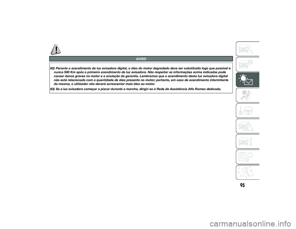 Alfa Romeo 4C 2013 Manual de Uso e Manutenção (in Portuguese) AVISO
62) Perante o acendimento da luz avisadora digital, o óleo do motor degradado deve ser substituído logo que possível enunca 500 Km após o primeiro acendimento da luz avisadora. Não respeita Alfa Romeo 4C 2013 Manual de Uso e Manutenção (in Portuguese) AVISO
62) Perante o acendimento da luz avisadora digital, o óleo do motor degradado deve ser substituído logo que possível enunca 500 Km após o primeiro acendimento da luz avisadora. Não respeita