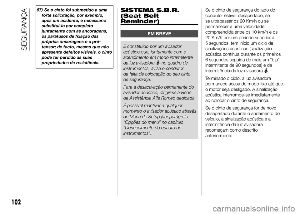 Alfa Romeo 4C 2015 Manual de Uso e Manutenção (in Portuguese) 67) Se o cinto foi submetido a uma
forte solicitação, por exemplo,
após um acidente, é necessário
substituí-lo por completo
juntamente com as ancoragens,
os parafusos de fixação das
próprias Alfa Romeo 4C 2015 Manual de Uso e Manutenção (in Portuguese) 67) Se o cinto foi submetido a uma
forte solicitação, por exemplo,
após um acidente, é necessário
substituí-lo por completo
juntamente com as ancoragens,
os parafusos de fixação das
próprias