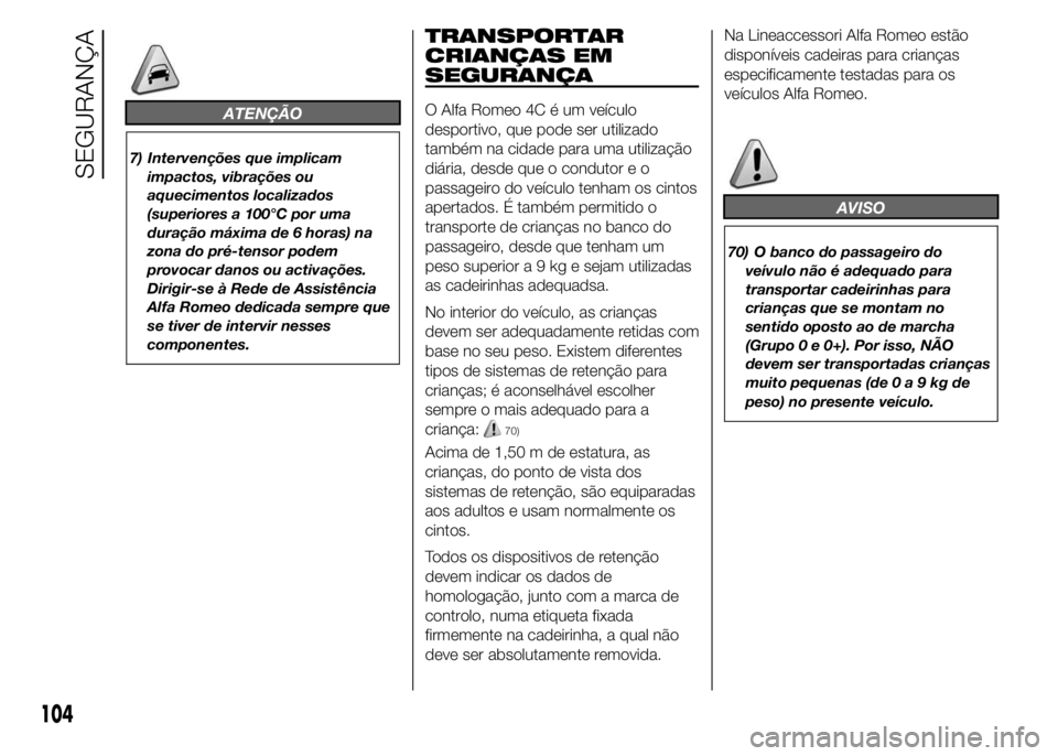 Alfa Romeo 4C 2015 Manual de Uso e Manutenção (in Portuguese) ATENÇÃO
7) Intervenções que implicam
impactos, vibrações ou
aquecimentos localizados
(superiores a 100°C por uma
duração máxima de 6 horas) na
zona do pré-tensor podem
provocar danos ou act Alfa Romeo 4C 2015 Manual de Uso e Manutenção (in Portuguese) ATENÇÃO
7) Intervenções que implicam
impactos, vibrações ou
aquecimentos localizados
(superiores a 100°C por uma
duração máxima de 6 horas) na
zona do pré-tensor podem
provocar danos ou act