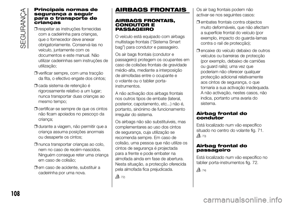 Alfa Romeo 4C 2015 Manual de Uso e Manutenção (in Portuguese) Principais normas de
segurança a seguir
para o transporte de
crianças
❒respeitar as instruções fornecidas
com a cadeirinha para crianças,
que o fornecedor deve anexar
obrigatoriamente. Conserv Alfa Romeo 4C 2015 Manual de Uso e Manutenção (in Portuguese) Principais normas de
segurança a seguir
para o transporte de
crianças
❒respeitar as instruções fornecidas
com a cadeirinha para crianças,
que o fornecedor deve anexar
obrigatoriamente. Conserv