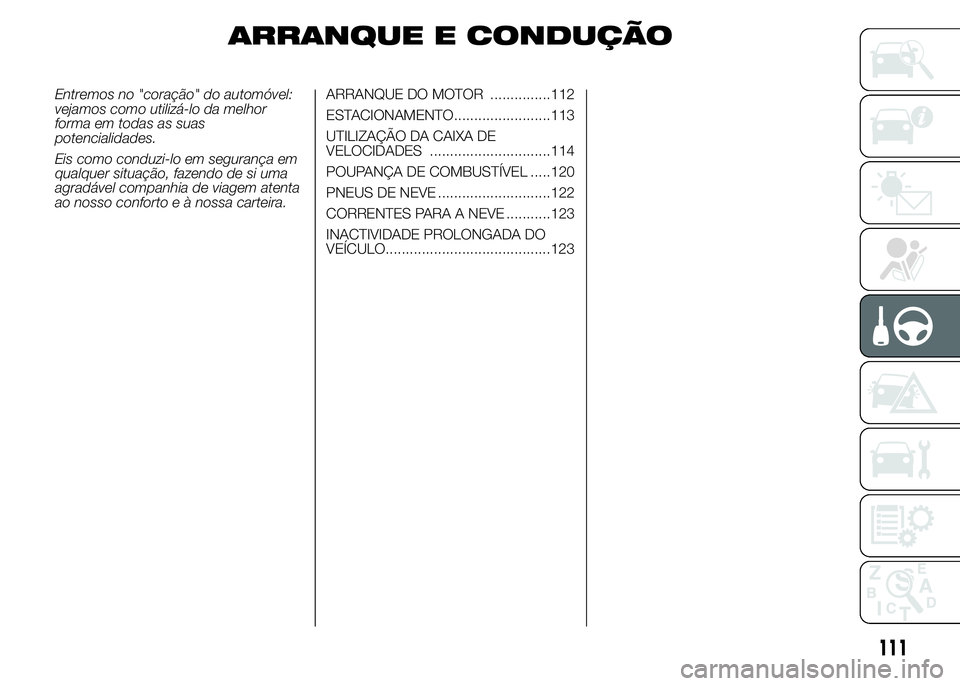 Alfa Romeo 4C 2015 Manual de Uso e Manutenção (in Portuguese) ARRANQUE E CONDUÇÃO
Entremos no "coração" do automóvel:
vejamos como utilizá-lo da melhor
forma em todas as suas
potencialidades.
Eis como conduzi-lo em segurança em
qualquer situação Alfa Romeo 4C 2015 Manual de Uso e Manutenção (in Portuguese) ARRANQUE E CONDUÇÃO
Entremos no "coração" do automóvel:
vejamos como utilizá-lo da melhor
forma em todas as suas
potencialidades.
Eis como conduzi-lo em segurança em
qualquer situação