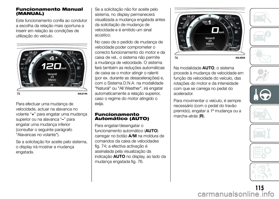 Alfa Romeo 4C 2015 Manual de Uso e Manutenção (in Portuguese) Funcionamento Manual
(MANUAL)
Este funcionamento confia ao condutor
a escolha da relação mais oportuna a
inserir em relação às condições de
utilização do veículo.
Para efectuar uma mudança Alfa Romeo 4C 2015 Manual de Uso e Manutenção (in Portuguese) Funcionamento Manual
(MANUAL)
Este funcionamento confia ao condutor
a escolha da relação mais oportuna a
inserir em relação às condições de
utilização do veículo.
Para efectuar uma mudança