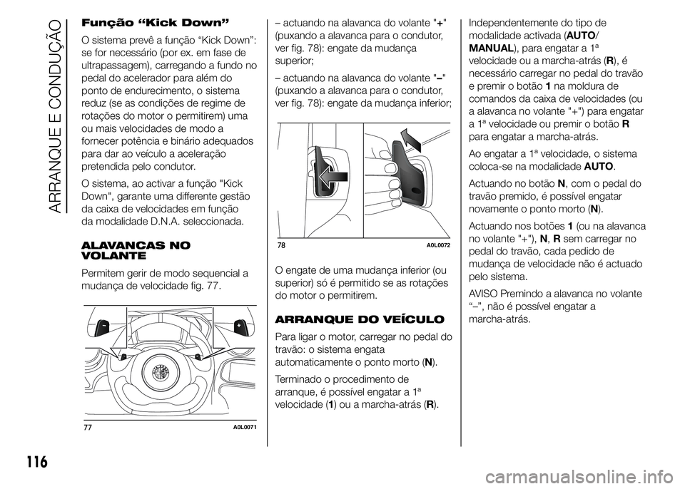 Alfa Romeo 4C 2015 Manual de Uso e Manutenção (in Portuguese) Função “Kick Down”
O sistema prevê a função “Kick Down”:
se for necessário (por ex. em fase de
ultrapassagem), carregando a fundo no
pedal do acelerador para além do
ponto de endurecime Alfa Romeo 4C 2015 Manual de Uso e Manutenção (in Portuguese) Função “Kick Down”
O sistema prevê a função “Kick Down”:
se for necessário (por ex. em fase de
ultrapassagem), carregando a fundo no
pedal do acelerador para além do
ponto de endurecime