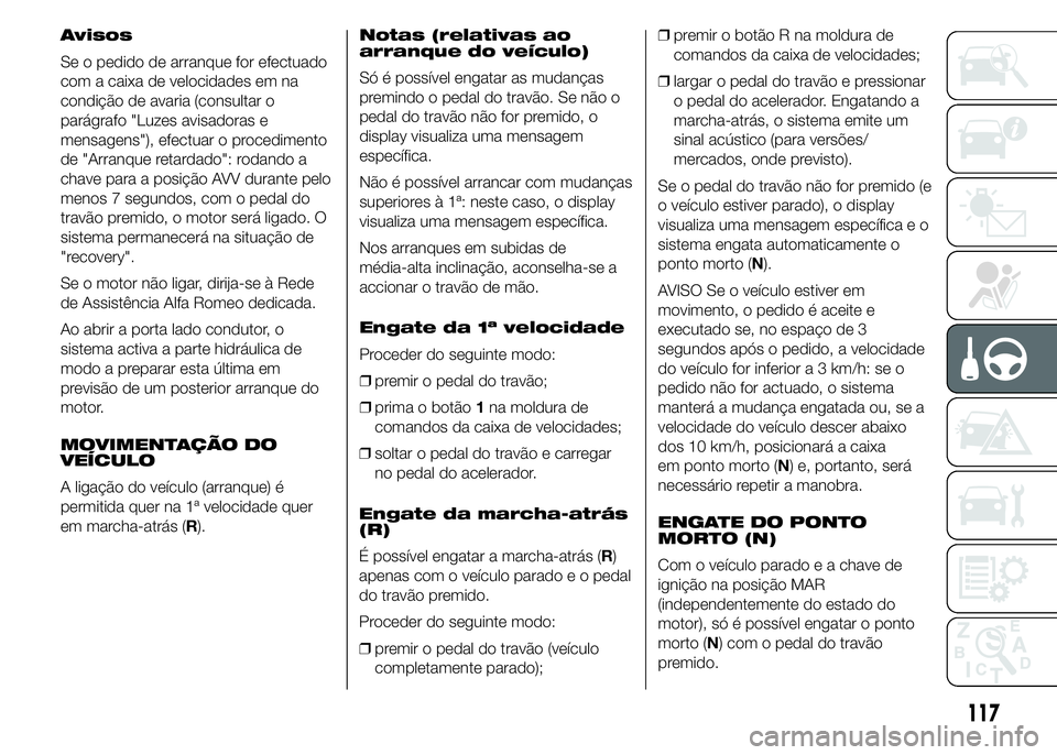 Alfa Romeo 4C 2015 Manual de Uso e Manutenção (in Portuguese) Avisos
Se o pedido de arranque for efectuado
com a caixa de velocidades em na
condição de avaria (consultar o
parágrafo "Luzes avisadoras e
mensagens"), efectuar o procedimento
de "Arra Alfa Romeo 4C 2015 Manual de Uso e Manutenção (in Portuguese) Avisos
Se o pedido de arranque for efectuado
com a caixa de velocidades em na
condição de avaria (consultar o
parágrafo "Luzes avisadoras e
mensagens"), efectuar o procedimento
de "Arra