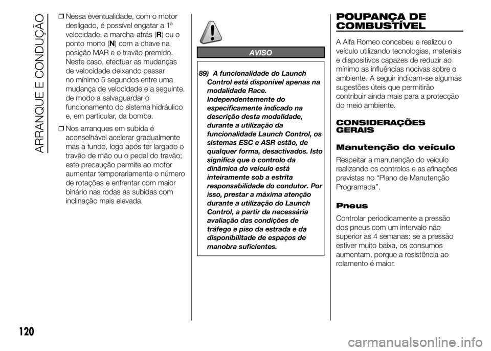 Alfa Romeo 4C 2015 Manual de Uso e Manutenção (in Portuguese) ❒Nessa eventualidade, com o motor
desligado, é possível engatar a 1ª
velocidade, a marcha-atrás (R)ouo
ponto morto (N) com a chave na
posição MAR e o travão premido.
Neste caso, efectuar as m Alfa Romeo 4C 2015 Manual de Uso e Manutenção (in Portuguese) ❒Nessa eventualidade, com o motor
desligado, é possível engatar a 1ª
velocidade, a marcha-atrás (R)ouo
ponto morto (N) com a chave na
posição MAR e o travão premido.
Neste caso, efectuar as m