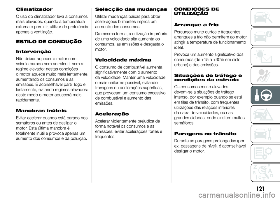 Alfa Romeo 4C 2015 Manual de Uso e Manutenção (in Portuguese) Climatizador
O uso do climatizador leva a consumos
mais elevados: quando a temperatura
externa o permitir, utilizar de preferência
apenas a ventilação.
ESTILO DE CONDUÇÃO
Intervenção
Não deixa Alfa Romeo 4C 2015 Manual de Uso e Manutenção (in Portuguese) Climatizador
O uso do climatizador leva a consumos
mais elevados: quando a temperatura
externa o permitir, utilizar de preferência
apenas a ventilação.
ESTILO DE CONDUÇÃO
Intervenção
Não deixa