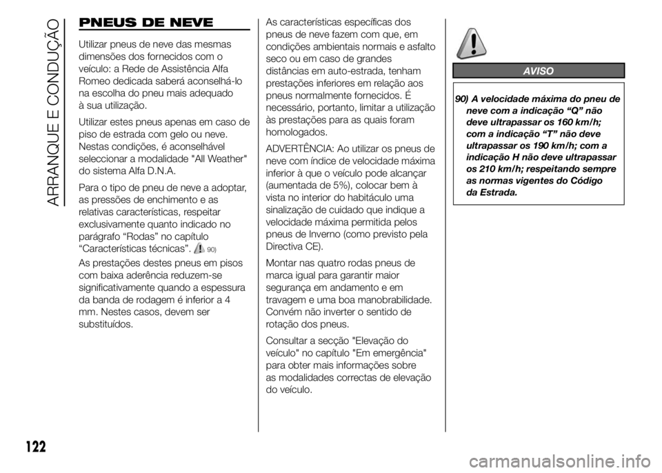 Alfa Romeo 4C 2015 Manual de Uso e Manutenção (in Portuguese) PNEUS DE NEVE
Utilizar pneus de neve das mesmas
dimensões dos fornecidos com o
veículo: a Rede de Assistência Alfa
Romeo dedicada saberá aconselhá-lo
na escolha do pneu mais adequado
à sua utili Alfa Romeo 4C 2015 Manual de Uso e Manutenção (in Portuguese) PNEUS DE NEVE
Utilizar pneus de neve das mesmas
dimensões dos fornecidos com o
veículo: a Rede de Assistência Alfa
Romeo dedicada saberá aconselhá-lo
na escolha do pneu mais adequado
à sua utili