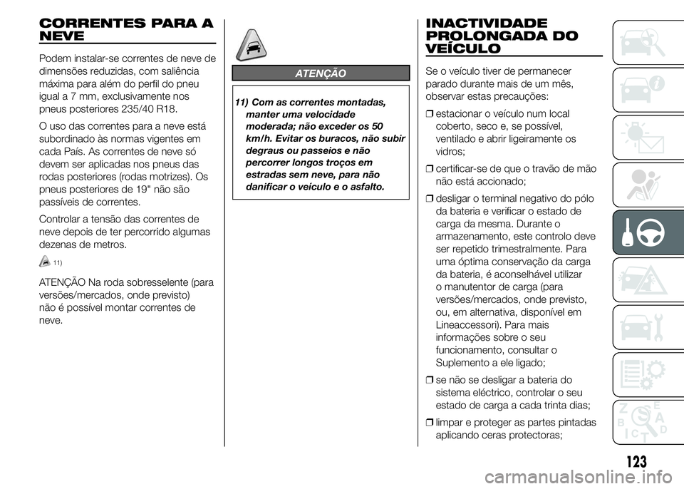 Alfa Romeo 4C 2015 Manual de Uso e Manutenção (in Portuguese) CORRENTES PARA A
NEVE
Podem instalar-se correntes de neve de
dimensões reduzidas, com saliência
máxima para além do perfil do pneu
igual a 7 mm, exclusivamente nos
pneus posteriores 235/40 R18.
O Alfa Romeo 4C 2015 Manual de Uso e Manutenção (in Portuguese) CORRENTES PARA A
NEVE
Podem instalar-se correntes de neve de
dimensões reduzidas, com saliência
máxima para além do perfil do pneu
igual a 7 mm, exclusivamente nos
pneus posteriores 235/40 R18.
O