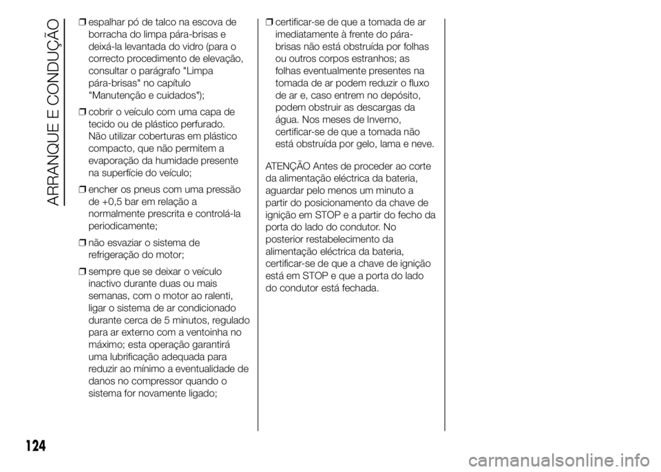 Alfa Romeo 4C 2015 Manual de Uso e Manutenção (in Portuguese) ❒espalhar pó de talco na escova de
borracha do limpa pára-brisas e
deixá-la levantada do vidro (para o
correcto procedimento de elevação,
consultar o parágrafo "Limpa
pára-brisas" no Alfa Romeo 4C 2015 Manual de Uso e Manutenção (in Portuguese) ❒espalhar pó de talco na escova de
borracha do limpa pára-brisas e
deixá-la levantada do vidro (para o
correcto procedimento de elevação,
consultar o parágrafo "Limpa
pára-brisas" no