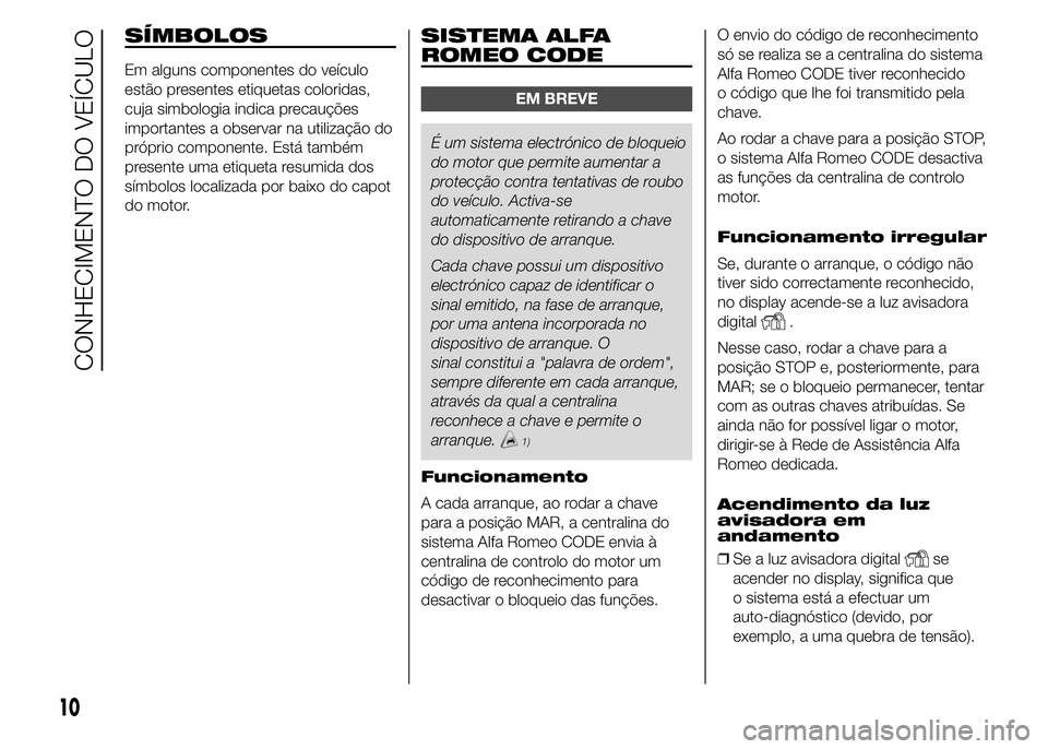 Alfa Romeo 4C 2015  Manual de Uso e Manutenção (in Portuguese) SÍMBOLOS
Em alguns componentes do veículo
estão presentes etiquetas coloridas,
cuja simbologia indica precauções
importantes a observar na utilização do
próprio componente. Está também
prese